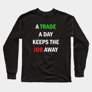 A Trade A Day Keeps The Job Away Stock Market Trader Long Sleeve T-Shirt